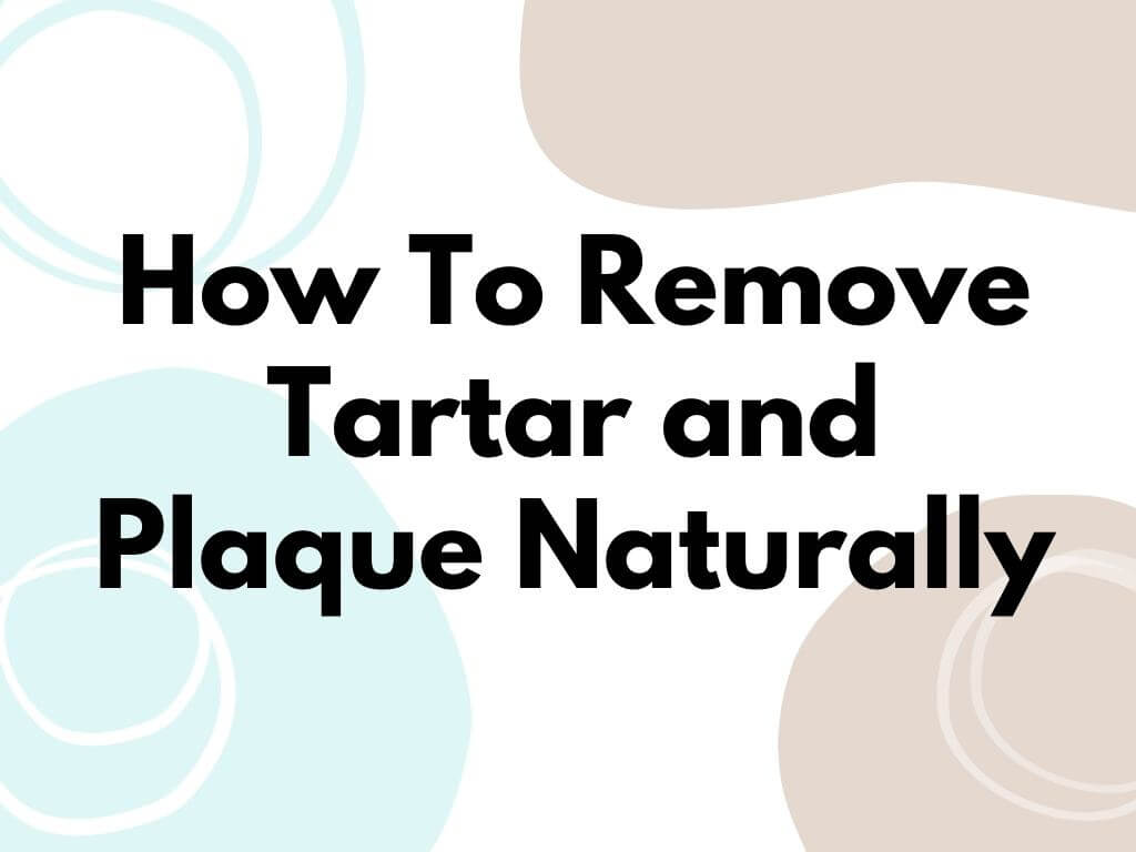 How to remove tartar and plaque naturally